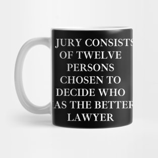 A jury consists of twelve persons chosen to decide who has the better lawyer Mug